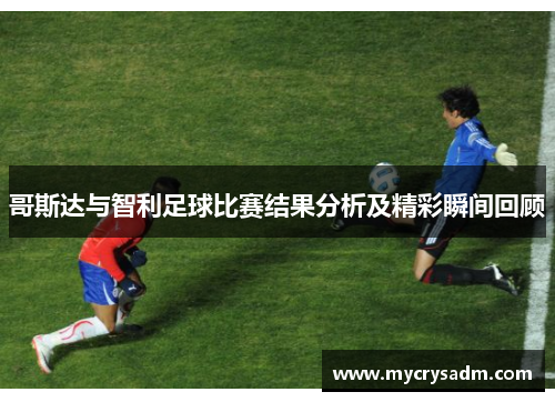 哥斯达与智利足球比赛结果分析及精彩瞬间回顾