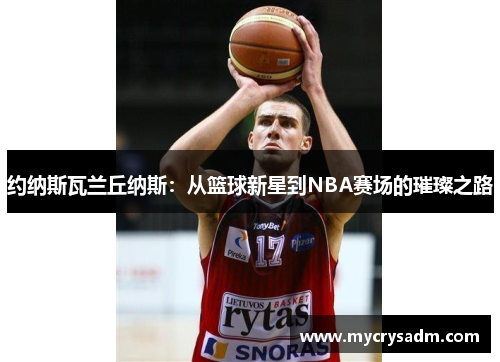 约纳斯瓦兰丘纳斯：从篮球新星到NBA赛场的璀璨之路