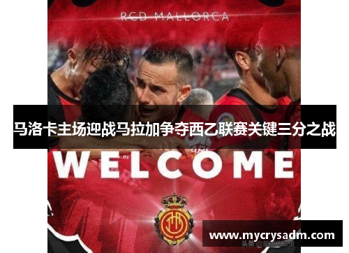 马洛卡主场迎战马拉加争夺西乙联赛关键三分之战