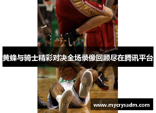 黄蜂与骑士精彩对决全场录像回顾尽在腾讯平台