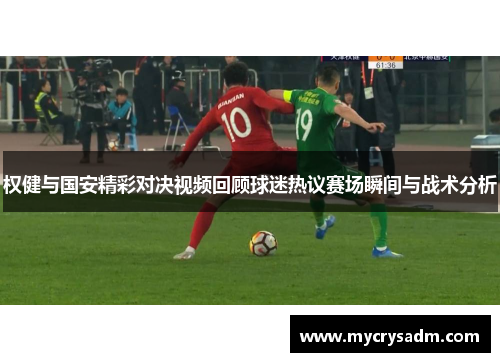 权健与国安精彩对决视频回顾球迷热议赛场瞬间与战术分析